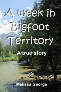 A week in Bigfoot Territory