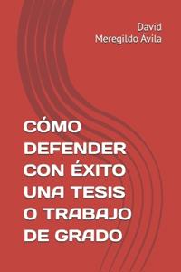 Cómo Defender Con Éxito Una Tesis O Trabajo de Grado