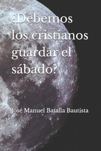 ¿Debemos los cristianos guardar el sábado?
