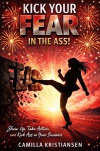 Kick your fear in the ass!