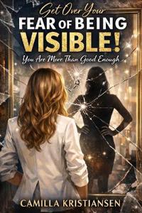 Get over your fear of being visible!