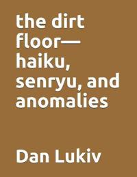 The dirt floor-haiku, senryu, and anomalies