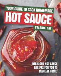 Your Guide to Cook Homemade Hot Sauce
