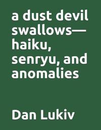 A dust devil swallows-haiku, senryu, and anomalies