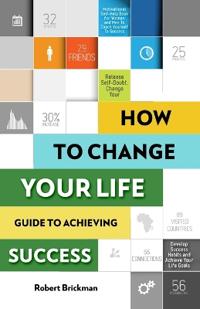 How to Change Your Life. Guide to Achieving Success
