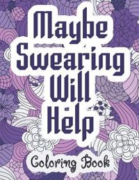 Maybe Swearing Will Help - Coloring Book