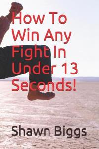 How To Win Any Fight In Under 13 Seconds!