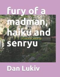 fury of a madman, haiku and senryu