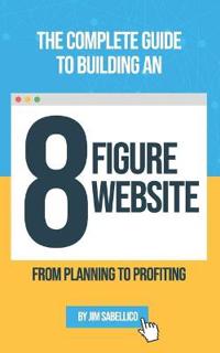 The Complete Guide To Building An 8 Figure Website