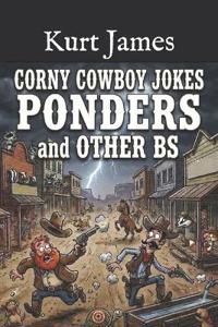 CORNY COWBOY JOKES, PONDERS, and OTHER BS