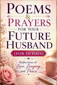 Poems & Prayers For Your Future Husband [for 30 Days]