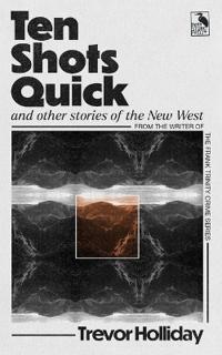 Ten Shots Quick and Other Stories of the New West