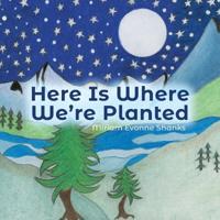Here Is Where We're Planted