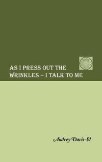 Bokomslag för "As I Press Out the Wrinkles - I Talk to Me"
