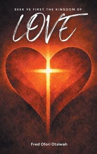 Bokomslag för "Seek Ye First The Kingdom of Love"