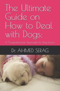 The Ultimate Guide on How to Deal with Dogs