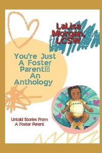 You're Just a Foster Parent!!! an Anthology