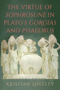 The Virtue of Sōphrosunē in Plato's Gorgias and Phaedrus