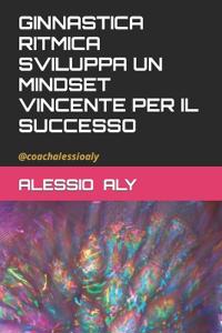 Ginnastica Ritmica Sviluppa Un Mindset Vincente Per Il Successo