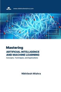 Mastering Artificial Intelligence and Machine Learning