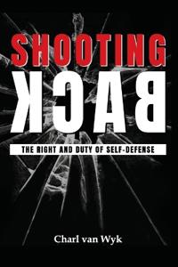 Shooting Back - The Right and Duty of Self-Defense