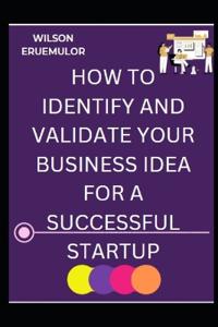 How to Identify and Validate Your Business Idea for a Successful Startup"