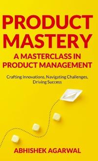 Bokomslag för "Product Mastery a Masterclass in Product Management"