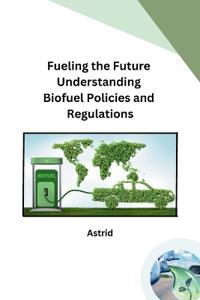 Fueling the Future Understanding Biofuel Policies and Regulations