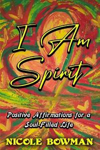 I Am Spirit...Positive Affirmations for A Soul-filled Life