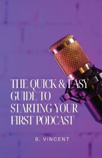Bokomslag för "The Quick & Easy Guide to Starting Your First Podcast"