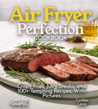 Air Fryer Perfection Cookbook
