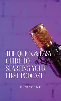 Bokomslag för "The Quick & Easy Guide to Starting Your First Podcast"