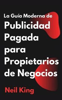 La Guía Moderna de Publicidad Pagada para Propietarios de Negocios
