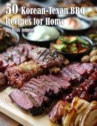 50 Korean-Texan BBQ Recipes for Home