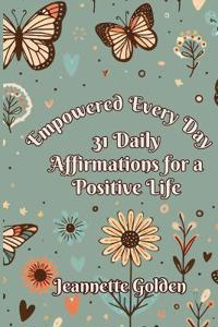 Empowered Every Day 31 Daily Affirmations for a Positive Life