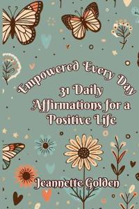 Empowered Every Day 31 Daily Affirmations for a Positive Life