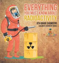 Kirjan kansi "Everything You Must Know about Radioactivity 6th Grade Chemistry Children's Chemistry Books"
