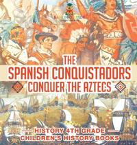 The Spanish Conquistadors Conquer the Aztecs - History 4th Grade Children's History Books