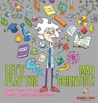 Bokomslag för "Let's Play the Mad Scientist! Science Projects for Kids Children's Science Experiment Books"