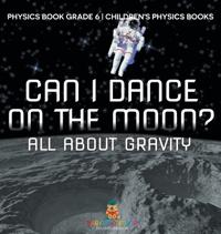 Bokomslag för "Can I Dance on the Moon? All About Gravity - Physics Book Grade 6 Children's Physics Books"
