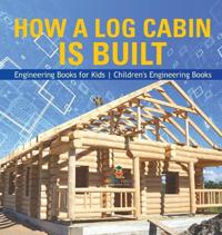 Bokomslag for "How a Log Cabin is Built - Engineering Books for Kids Children's Engineering Books"