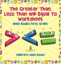 The Greater Than, Less Than and Equal To Worksheet - Math Books First Grade Children's Math Books