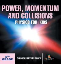 Bokomslag för "Power, Momentum and Collisions - Physics for Kids - 5th Grade Children's Physics Books"