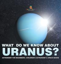 Bokomslag för "What Do We Know about Uranus? Astronomy for Beginners Children's Astronomy & Space Books"