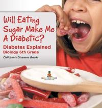 Bokomslag för "Will Eating Sugar Make Me A Diabetic? Diabetes Explained - Biology 6th Grade Children's Diseases Books"