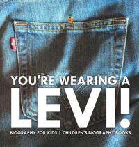 Bokomslag för "You're Wearing a Levi! Biography for Kids Children's Biography Books"