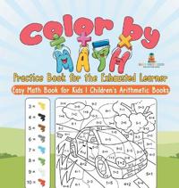 Bokomslag for "Color by Math Practice Book for the Exhausted Learner - Easy Math Book for Kids Children's Arithmetic Books"