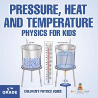 Bokomslag för "Pressure, Heat and Temperature - Physics for Kids - 5th Grade Children's Physics Books"