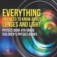 Bokomslag för "Everything You Need to Know About Lenses and Light - Physics Book 4th Grade Children's Physics Books"