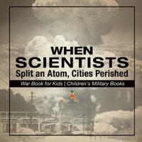 Bokomslag for "When Scientists Split an Atom, Cities Perished - War Book for Kids Children's Military Books"